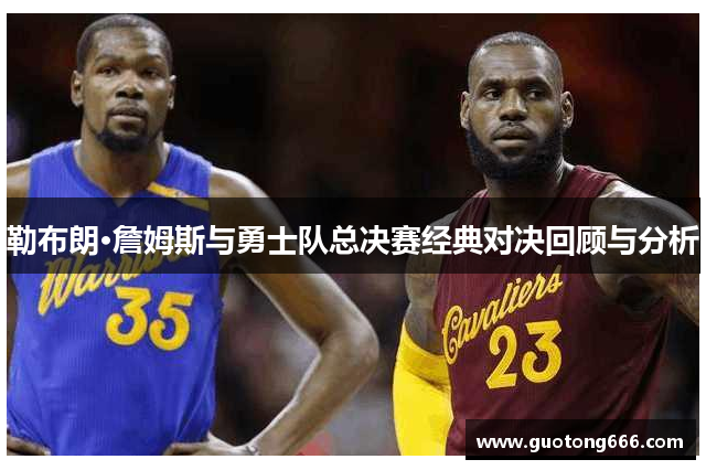 勒布朗·詹姆斯与勇士队总决赛经典对决回顾与分析